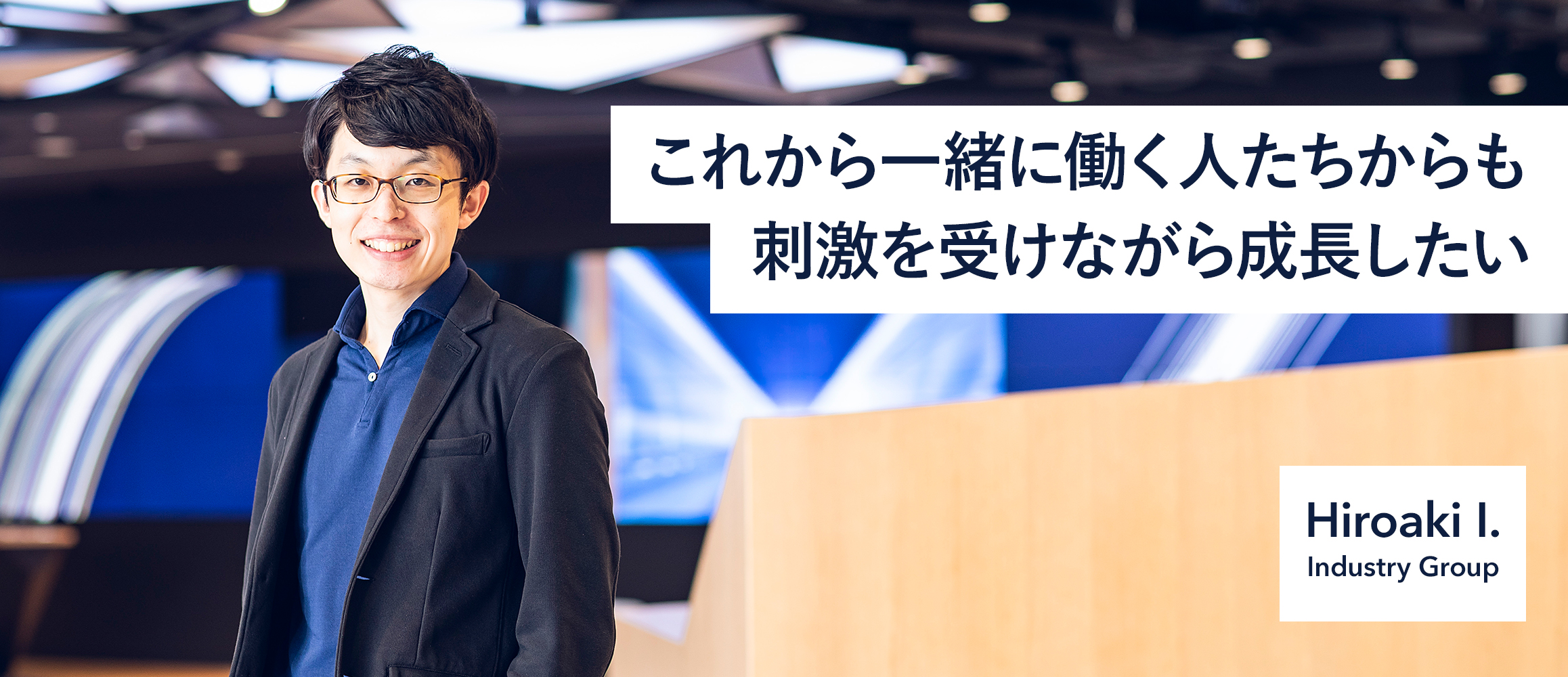 これから一緒に働く人たちからも刺激を受けながら成長したい