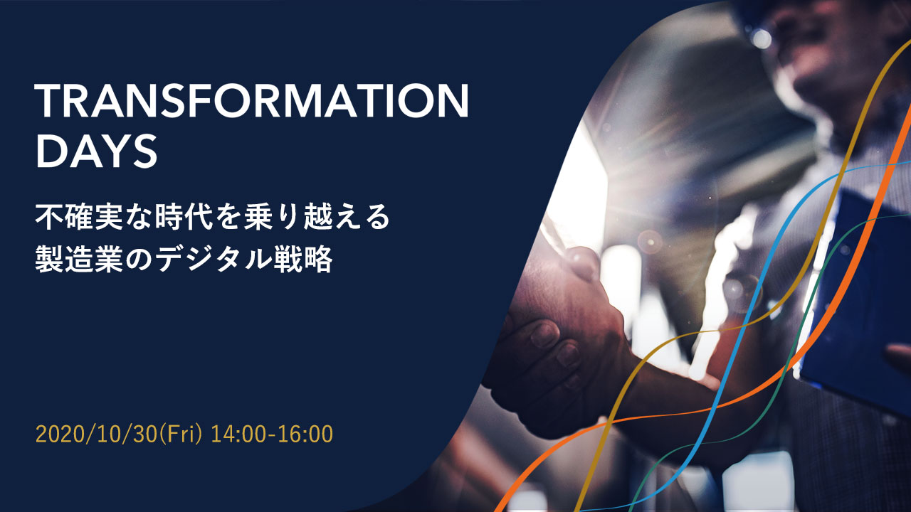 TRANSFORMATION DAYS 不確実な時代を乗り越える製造業のデジタル戦略 FREE ONLINE SEMINAR 2020/10/30（金）14:00～16:00